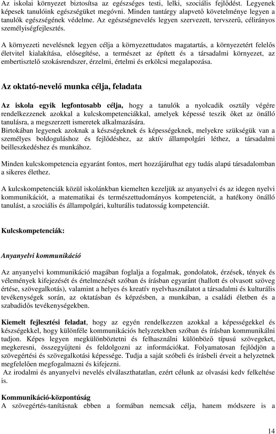 A környezeti nevelésnek legyen célja a környezettudatos magatartás, a környezetért felelıs életvitel kialakítása, elısegítése, a természet az épített és a társadalmi környezet, az embertisztelı