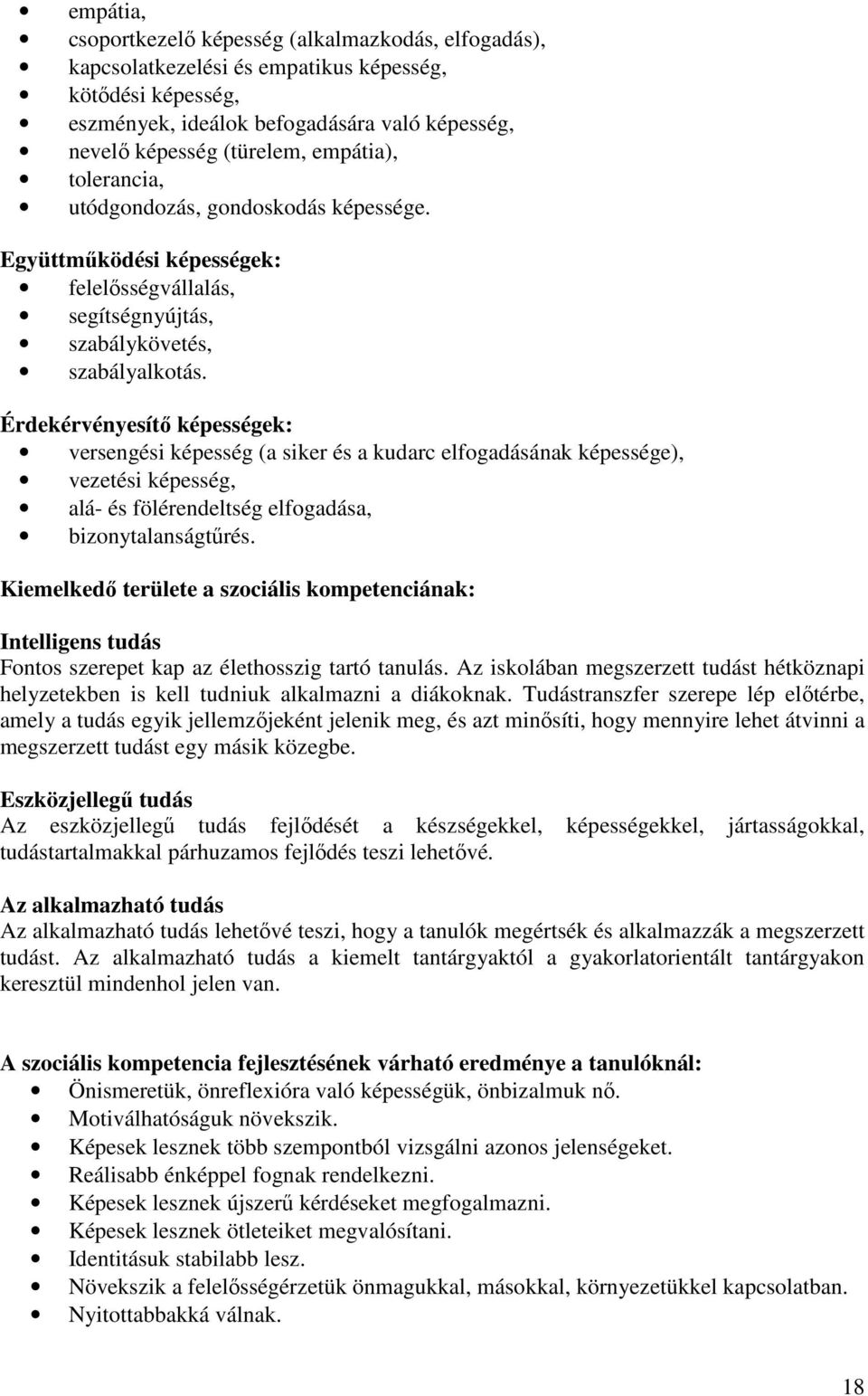 Érdekérvényesítı képességek: versengési képesség (a siker és a kudarc elfogadásának képessége), vezetési képesség, alá- és fölérendeltség elfogadása, bizonytalanságtőrés.