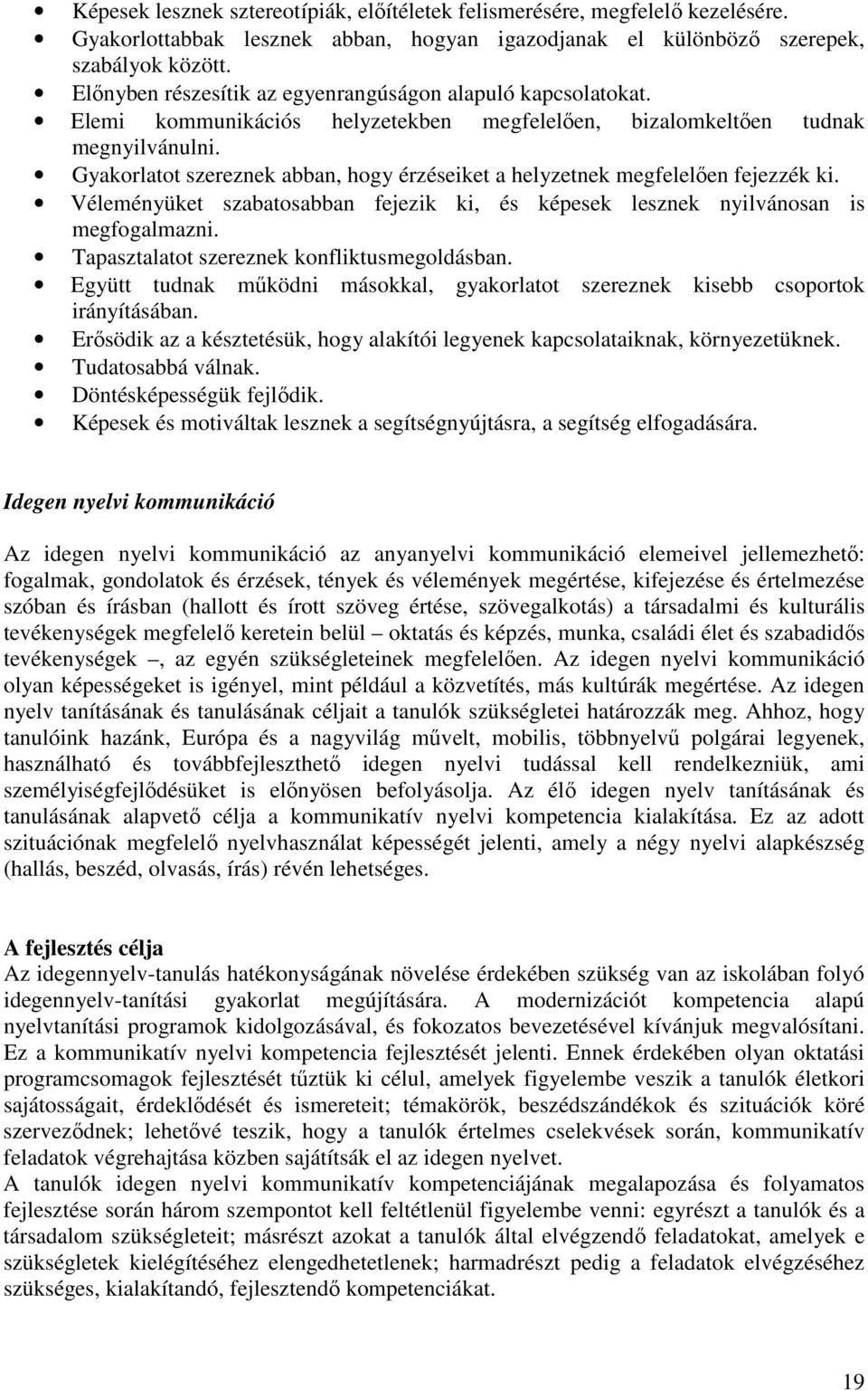 Gyakorlatot szereznek abban, hogy érzéseiket a helyzetnek megfelelıen fejezzék ki. Véleményüket szabatosabban fejezik ki, és képesek lesznek nyilvánosan is megfogalmazni.