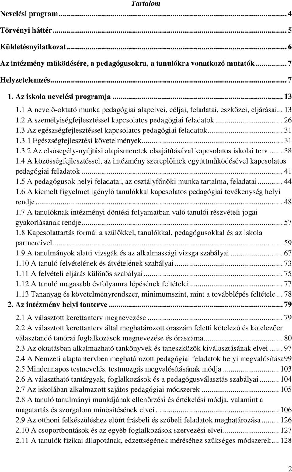 3 Az egészségfejlesztéssel kapcsolatos pedagógiai feladatok... 31 1.3.1 Egészségfejlesztési követelmények... 31 1.3.2 Az elsısegély-nyújtási alapismeretek elsajátításával kapcsolatos iskolai terv.