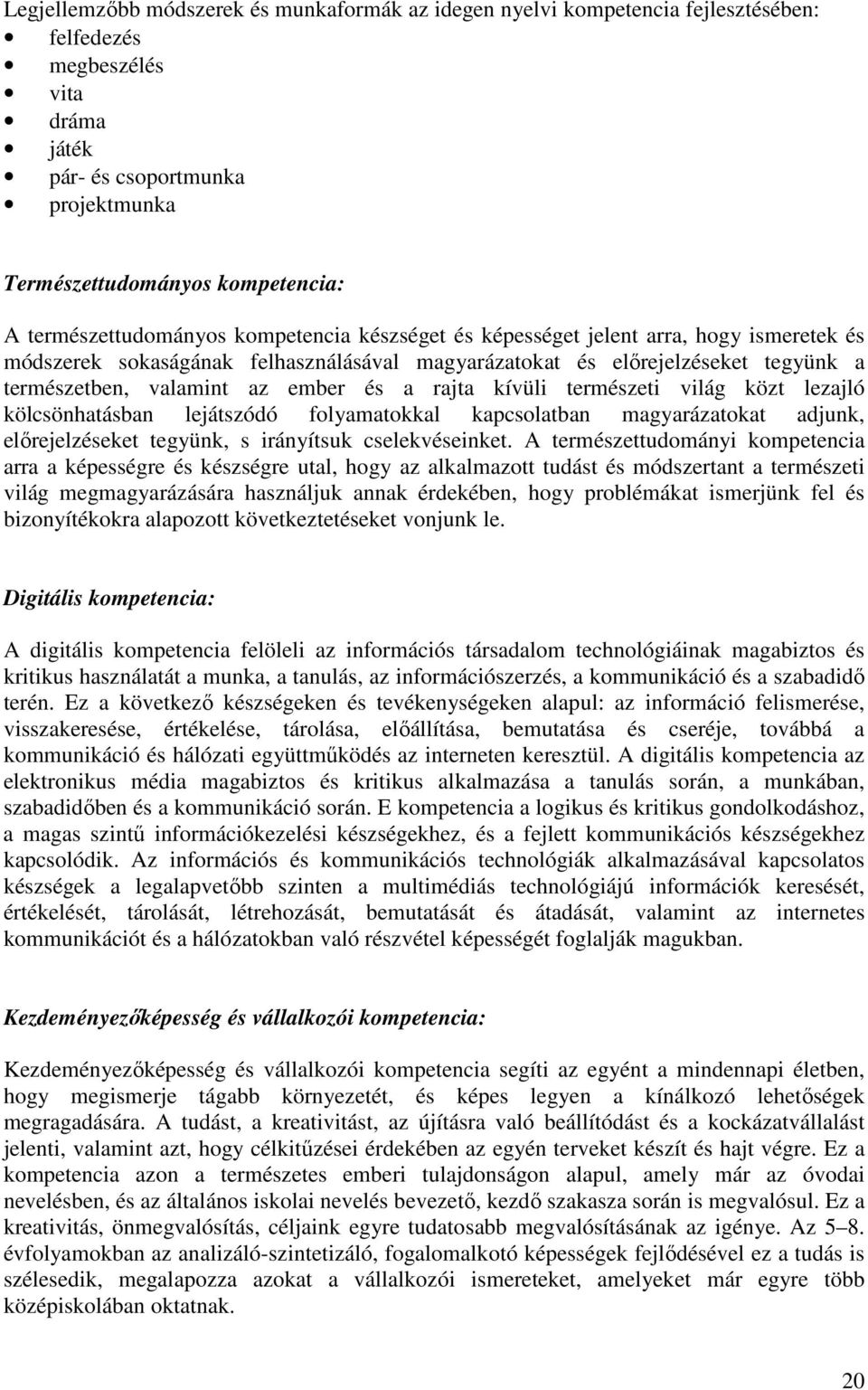 ember és a rajta kívüli természeti világ közt lezajló kölcsönhatásban lejátszódó folyamatokkal kapcsolatban magyarázatokat adjunk, elırejelzéseket tegyünk, s irányítsuk cselekvéseinket.