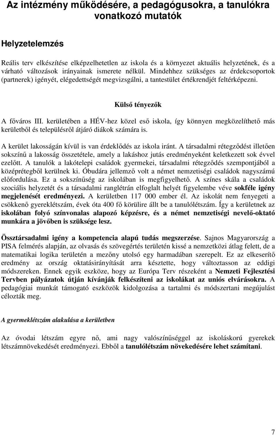 kerületében a HÉV-hez közel esı iskola, így könnyen megközelíthetı más kerületbıl és településrıl átjáró diákok számára is. A kerület lakosságán kívül is van érdeklıdés az iskola iránt.