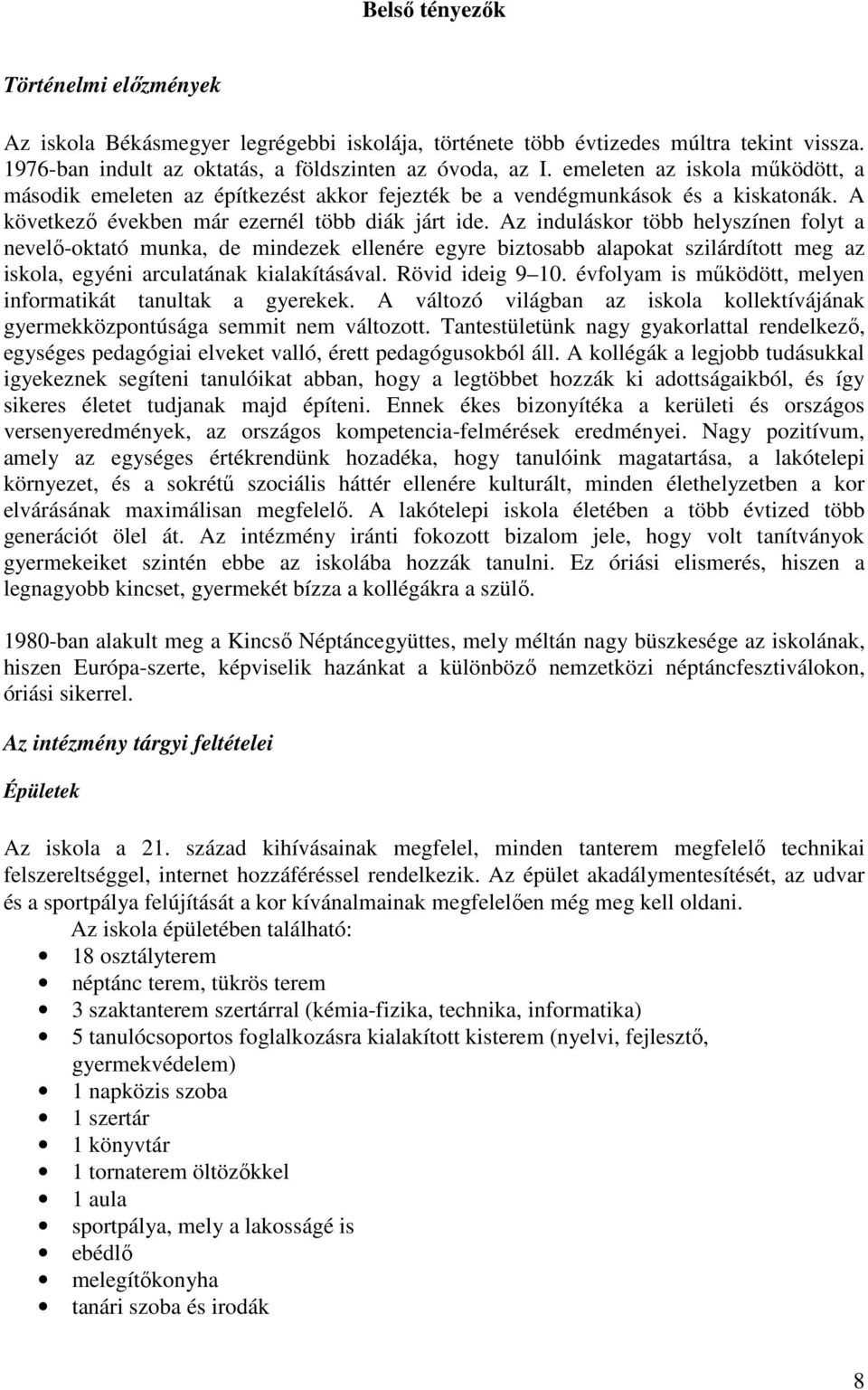 Az induláskor több helyszínen folyt a nevelı-oktató munka, de mindezek ellenére egyre biztosabb alapokat szilárdított meg az iskola, egyéni arculatának kialakításával. Rövid ideig 9 10.