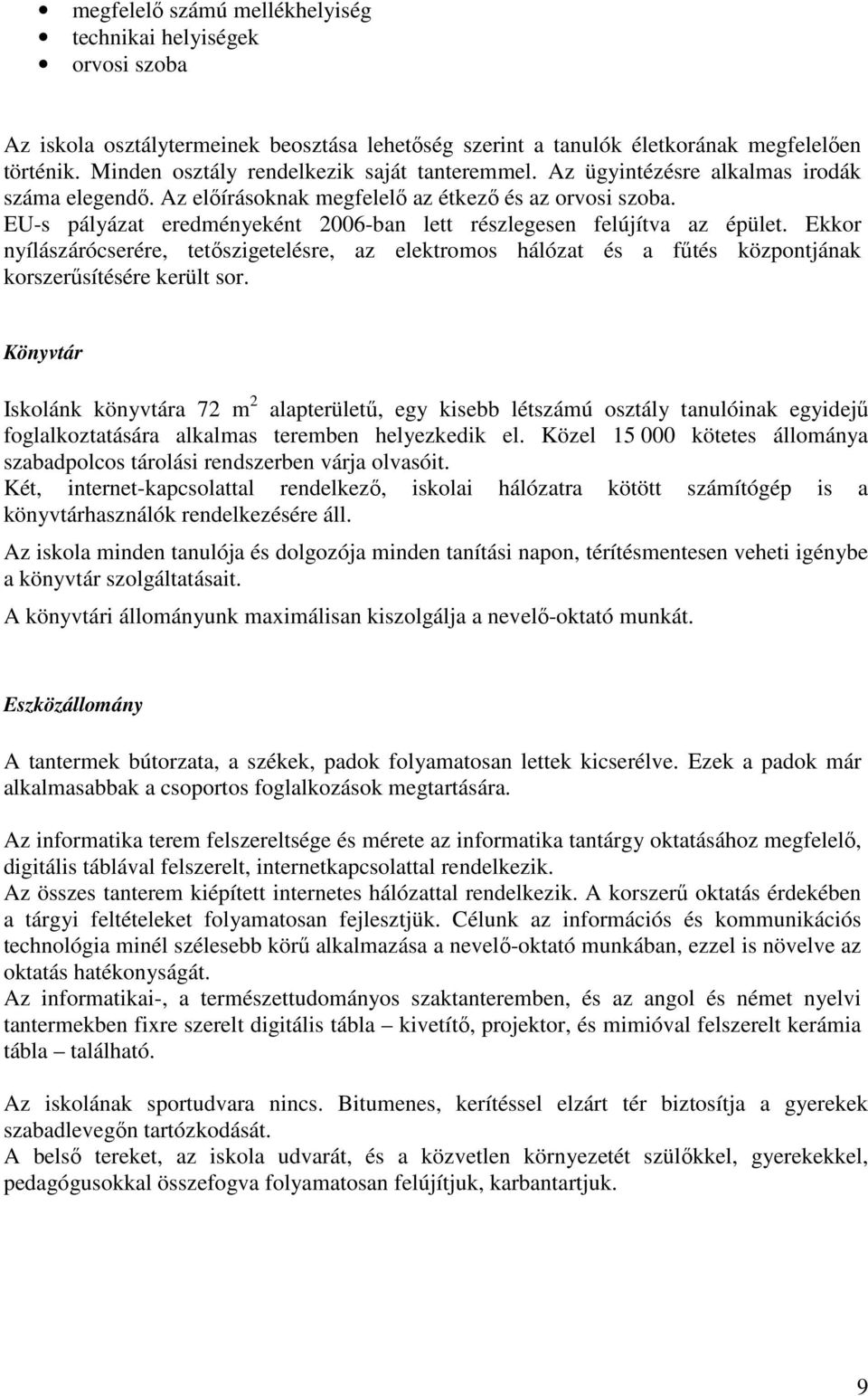 EU-s pályázat eredményeként 2006-ban lett részlegesen felújítva az épület. Ekkor nyílászárócserére, tetıszigetelésre, az elektromos hálózat és a főtés központjának korszerősítésére került sor.