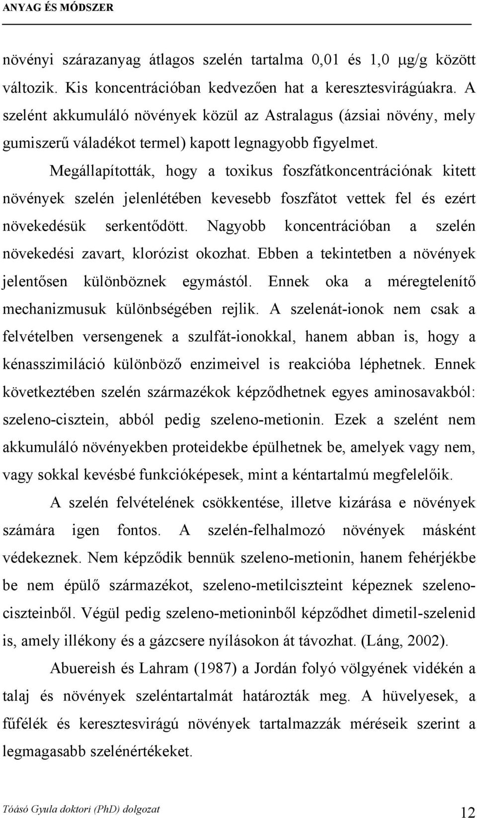 Megállapították, hogy a toxikus foszfátkoncentrációnak kitett növények szelén jelenlétében kevesebb foszfátot vettek fel és ezért növekedésük serkentődött.