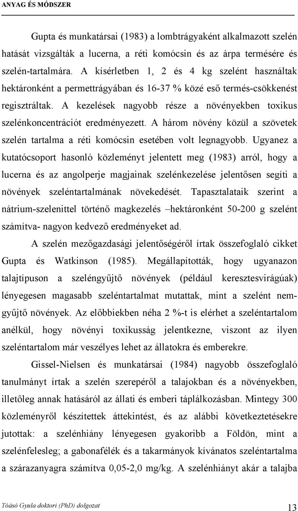 A kezelések nagyobb része a növényekben toxikus szelénkoncentrációt eredményezett. A három növény közül a szövetek szelén tartalma a réti komócsin esetében volt legnagyobb.