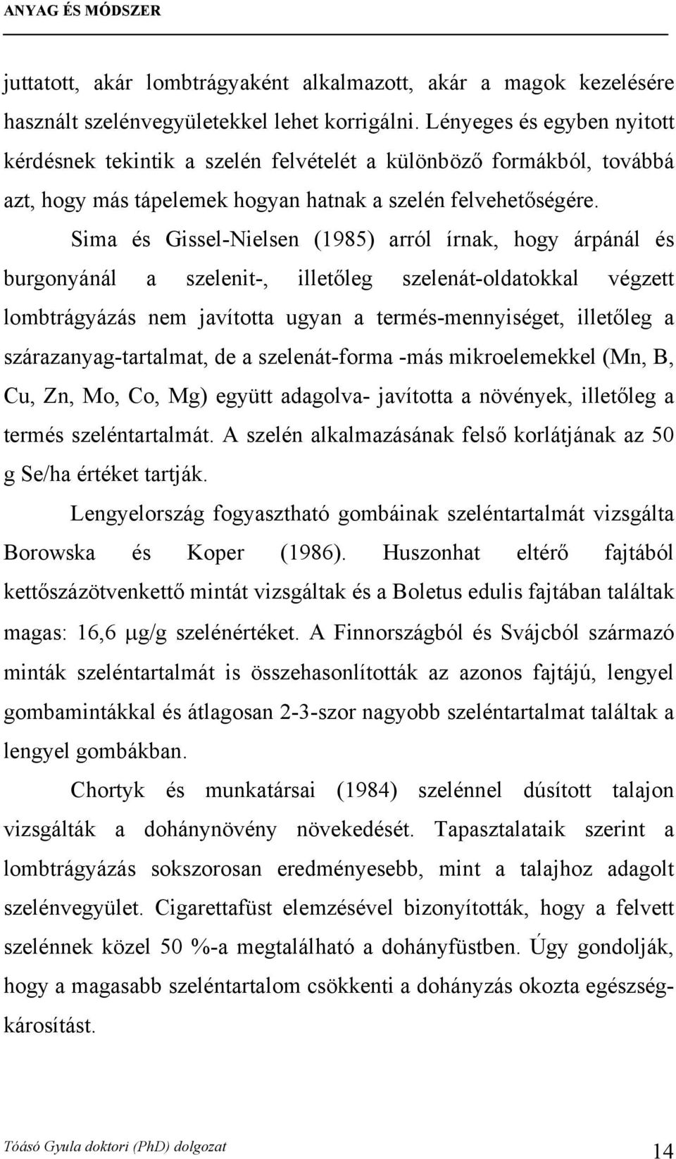 Sima és Gissel-Nielsen (1985) arról írnak, hogy árpánál és burgonyánál a szelenit-, illetőleg szelenát-oldatokkal végzett lombtrágyázás nem javította ugyan a termés-mennyiséget, illetőleg a