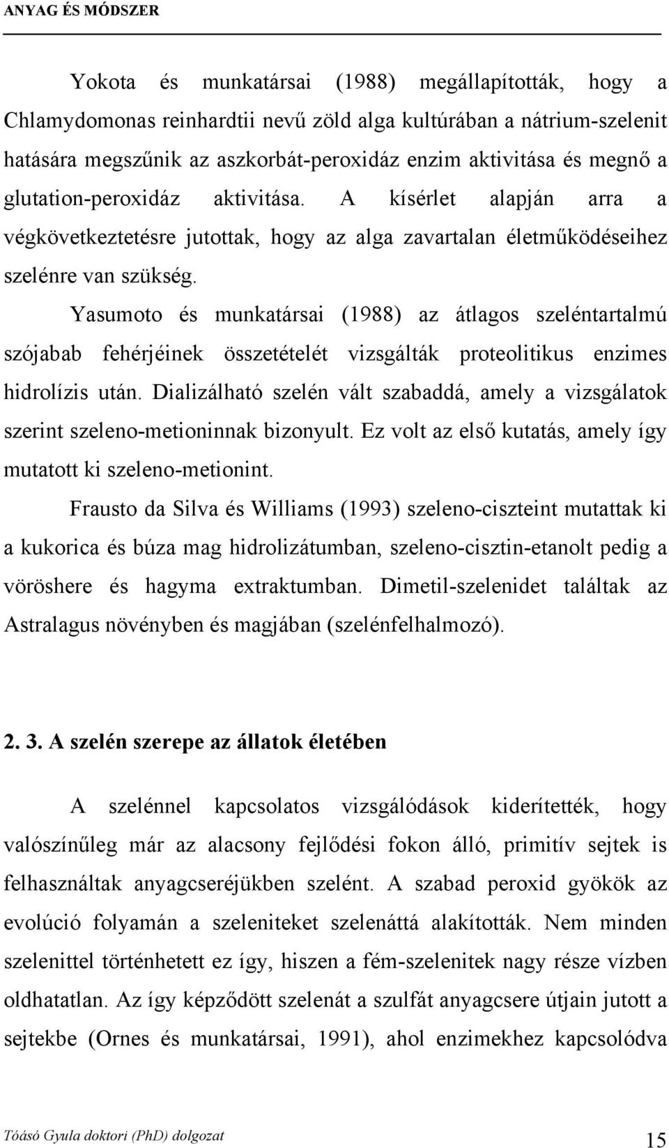 Yasumoto és munkatársai (1988) az átlagos szeléntartalmú szójabab fehérjéinek összetételét vizsgálták proteolitikus enzimes hidrolízis után.