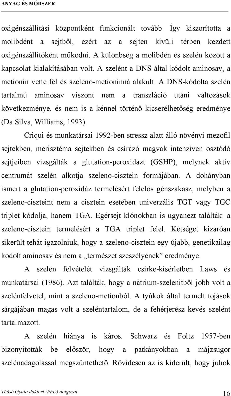 A DNS-kódolta szelén tartalmú aminosav viszont nem a transzláció utáni változások következménye, és nem is a kénnel történő kicserélhetőség eredménye (Da Silva, Williams, 1993).