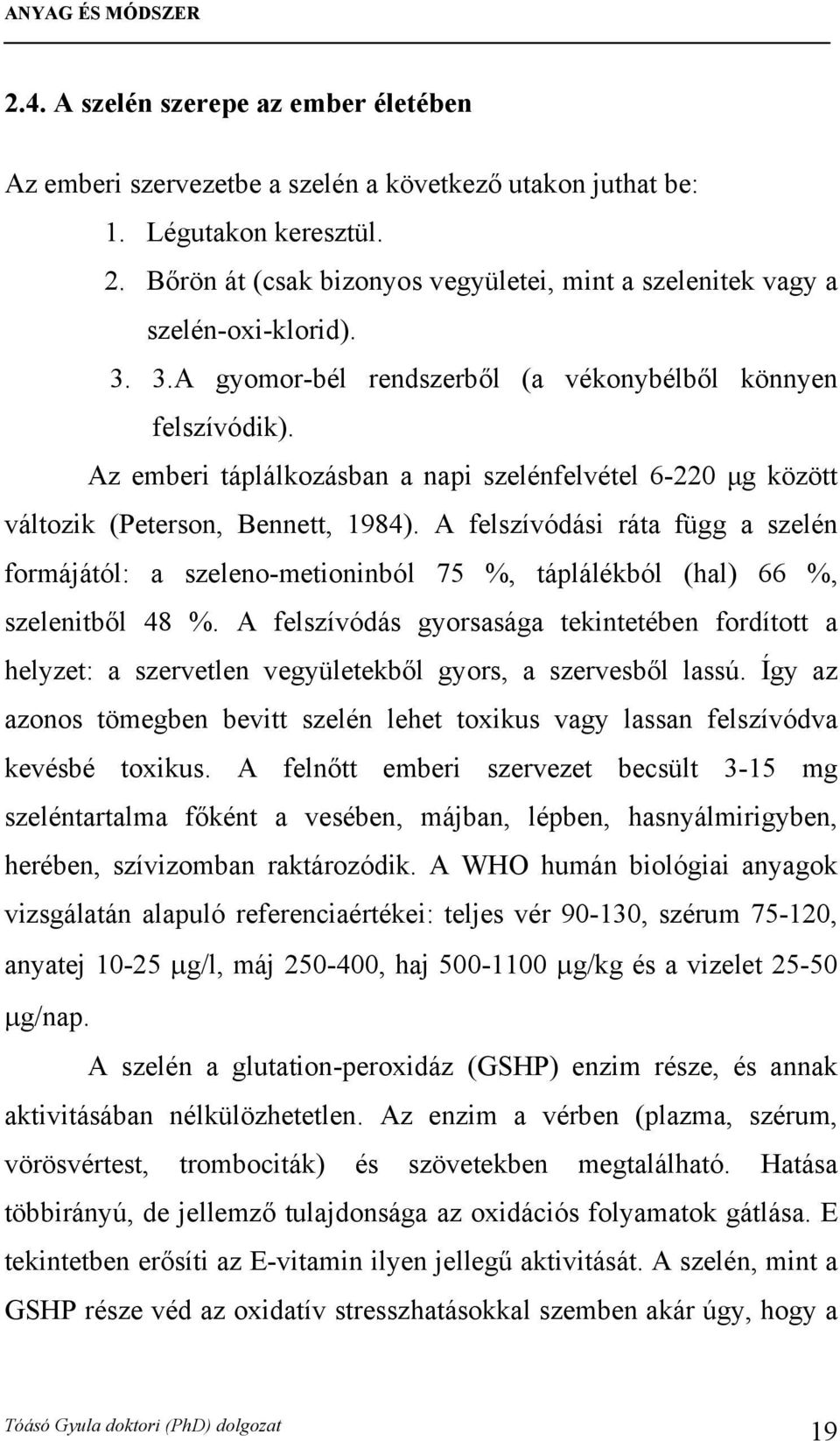 A felszívódási ráta függ a szelén formájától: a szeleno-metioninból 75 %, táplálékból (hal) 66 %, szelenitből 48 %.