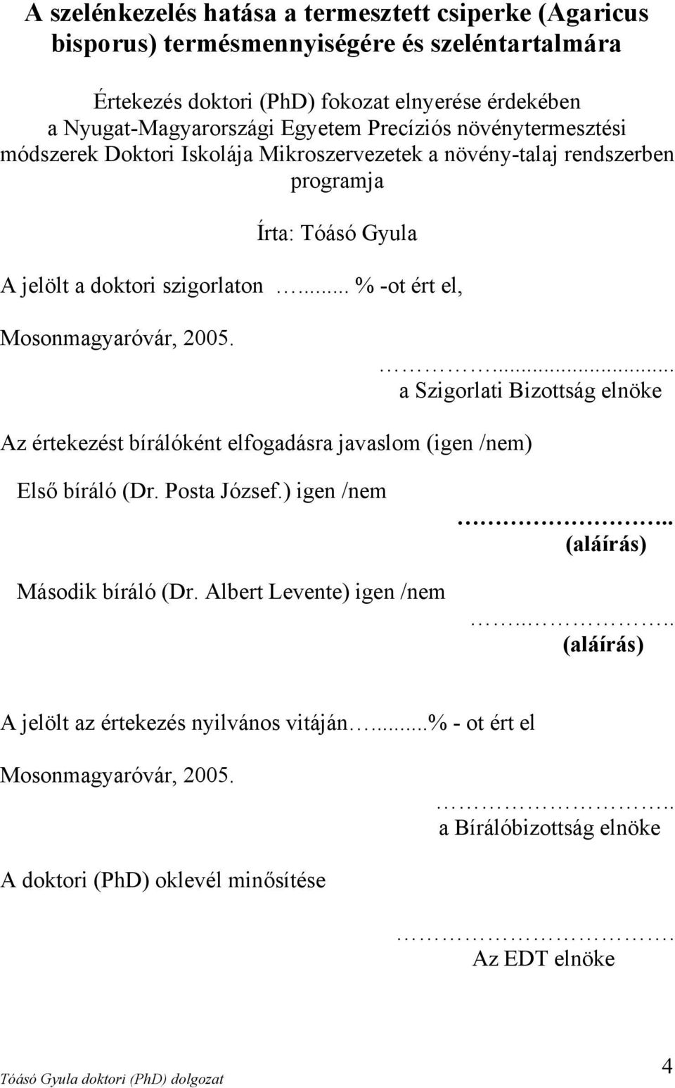 .. % -ot ért el, Mosonmagyaróvár, 2005.... a Szigorlati Bizottság elnöke Az értekezést bírálóként elfogadásra javaslom (igen /nem) Első bíráló (Dr. Posta József.