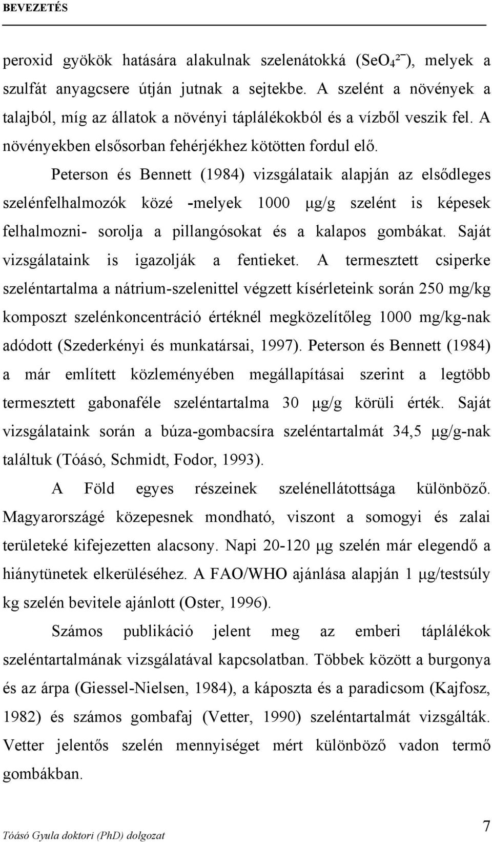 Peterson és Bennett (1984) vizsgálataik alapján az elsődleges szelénfelhalmozók közé -melyek 1000 µg/g szelént is képesek felhalmozni- sorolja a pillangósokat és a kalapos gombákat.