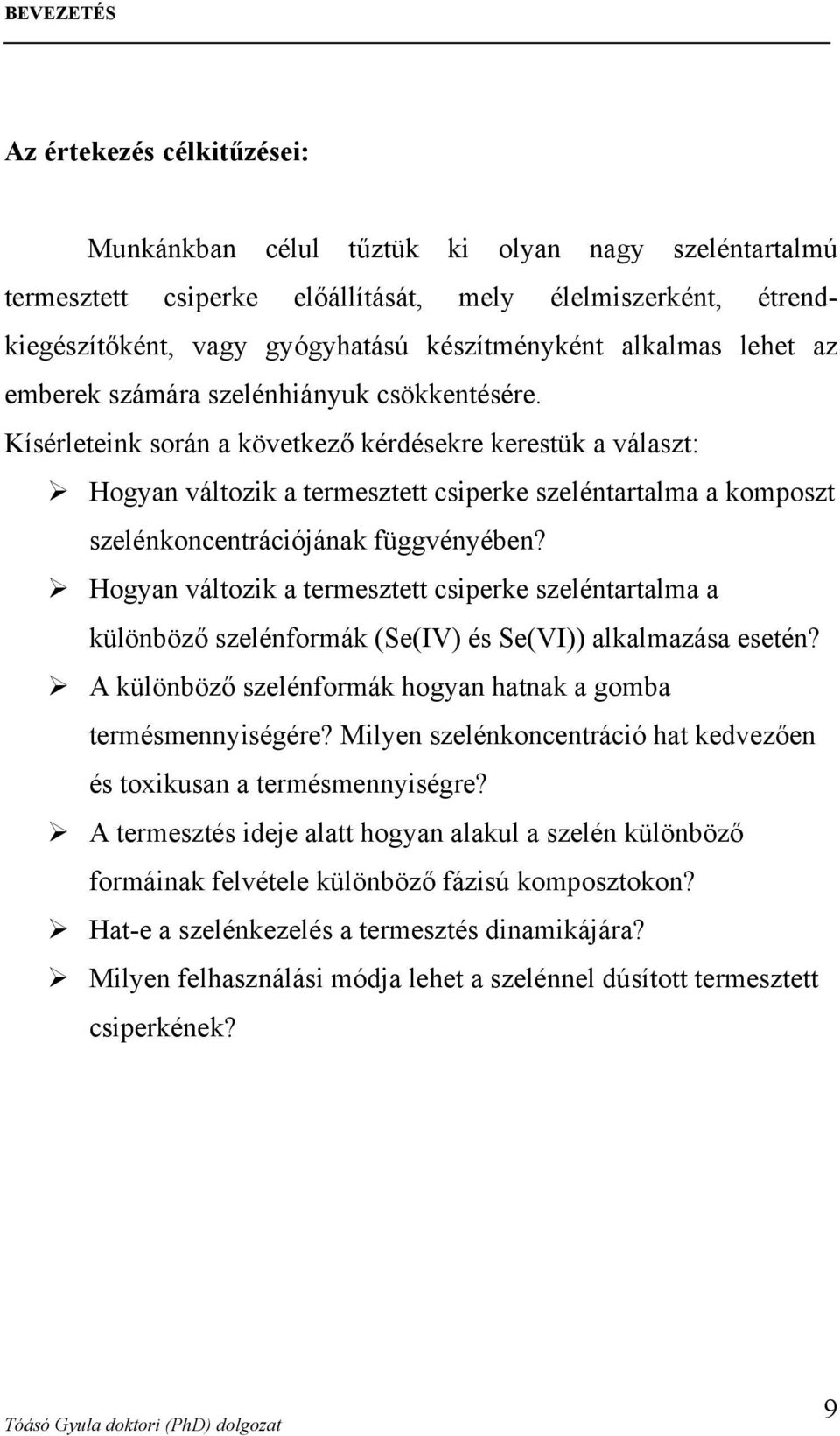 Kísérleteink során a következő kérdésekre kerestük a választ: Hogyan változik a termesztett csiperke szeléntartalma a komposzt szelénkoncentrációjának függvényében?