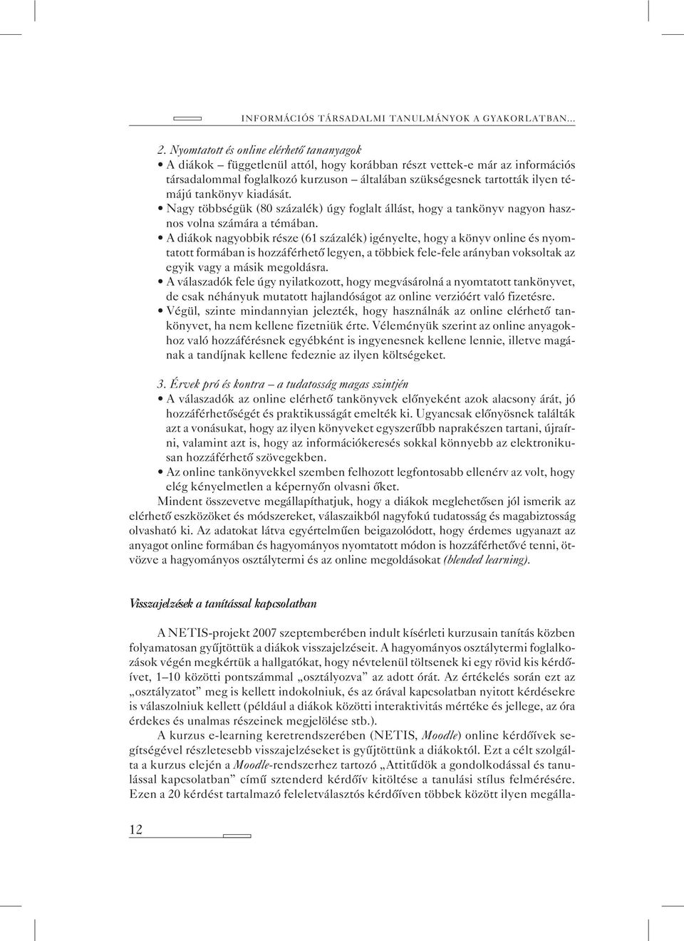 tankönyv kiadását. Nagy többségük (80 százalék) úgy foglalt állást, hogy a tankönyv nagyon hasznos volna számára a témában.