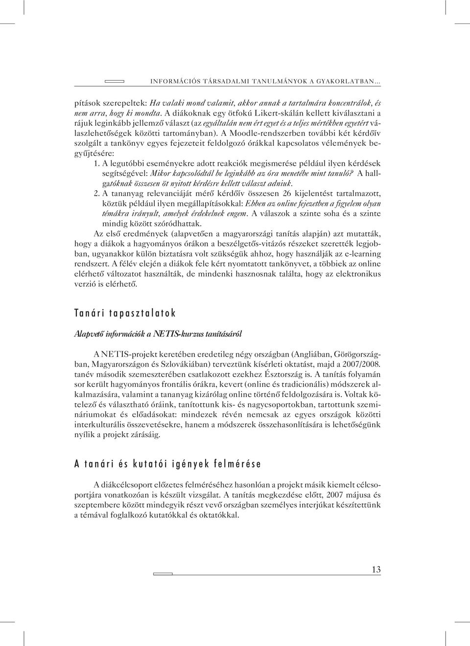 A Moodle-rendszerben további két kérdõív szolgált a tankönyv egyes fejezeteit feldolgozó órákkal kapcsolatos vélemények begyûjtésére: 1.