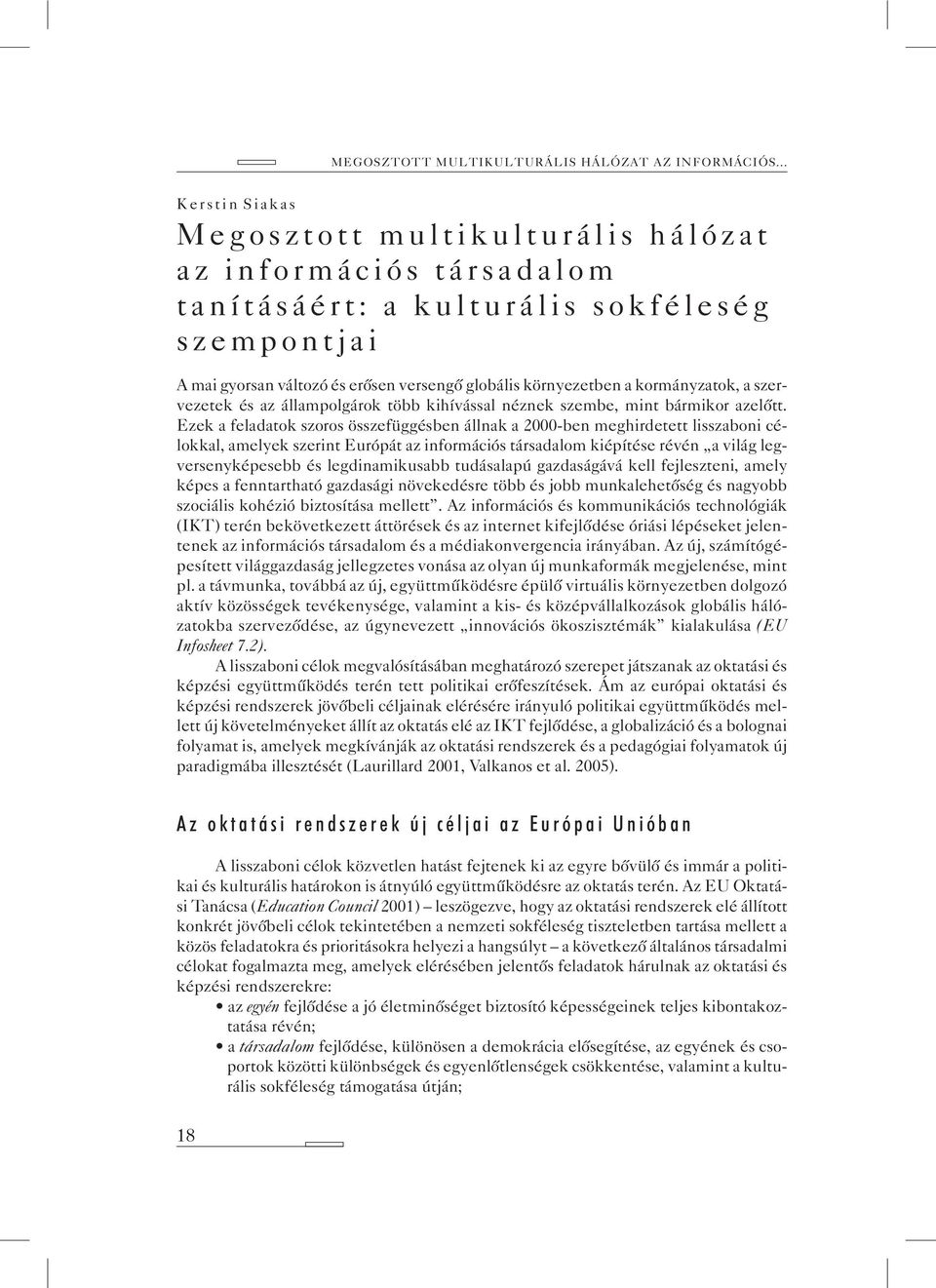 Ezek a feladatok szoros összefüggésben állnak a 2000-ben meghirdetett lisszaboni célokkal, amelyek szerint Európát az információs társadalom kiépítése révén a világ legversenyképesebb és