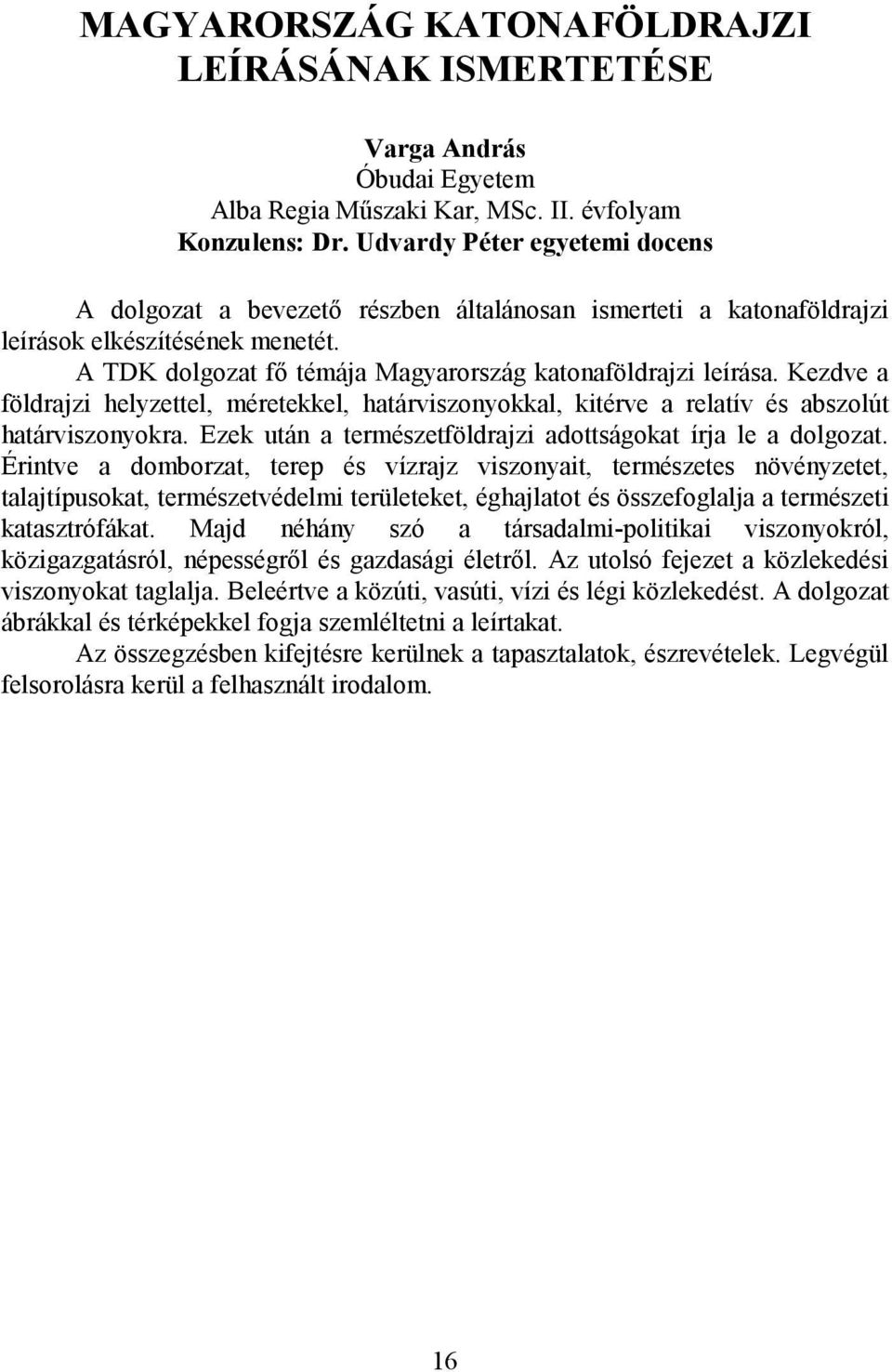 Kezdve a földrajzi helyzettel, méretekkel, határviszonyokkal, kitérve a relatív és abszolút határviszonyokra. Ezek után a természetföldrajzi adottságokat írja le a dolgozat.