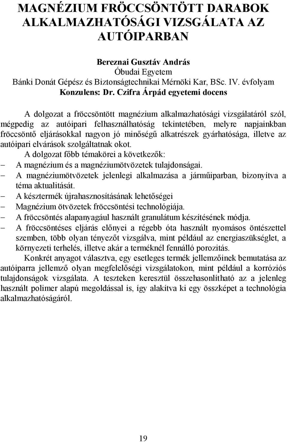 nagyon jó minőségű alkatrészek gyárhatósága, illetve az autóipari elvárások szolgáltatnak okot. A dolgozat főbb témakörei a következők: A magnézium és a magnéziumötvözetek tulajdonságai.