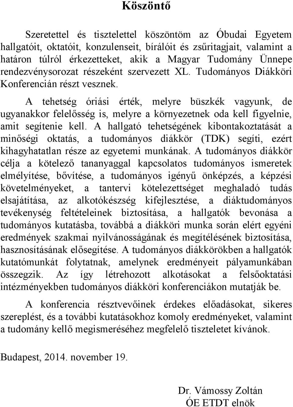 A tehetség óriási érték, melyre büszkék vagyunk, de ugyanakkor felelősség is, melyre a környezetnek oda kell figyelnie, amit segítenie kell.