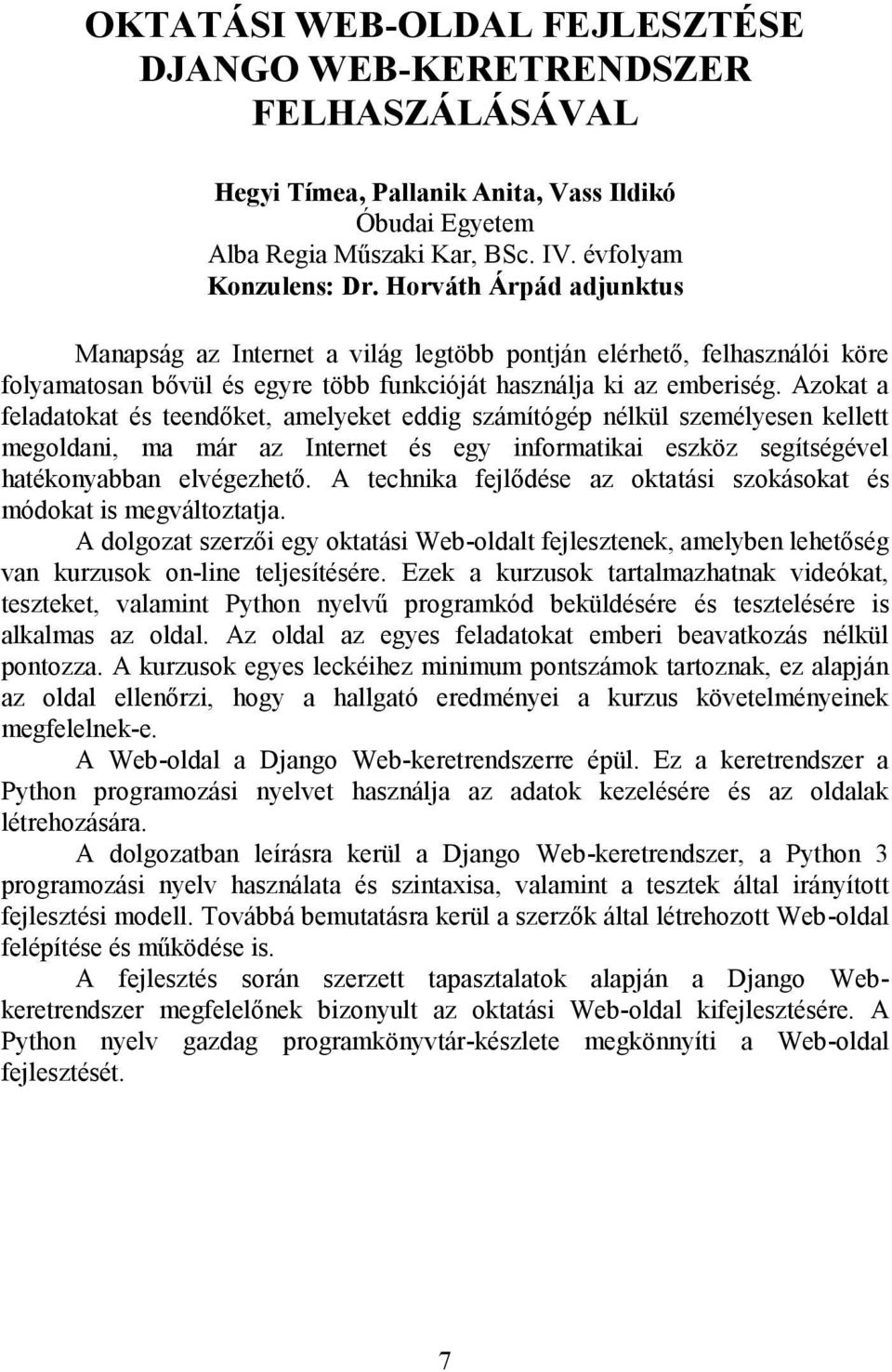 Azokat a feladatokat és teendőket, amelyeket eddig számítógép nélkül személyesen kellett megoldani, ma már az Internet és egy informatikai eszköz segítségével hatékonyabban elvégezhető.