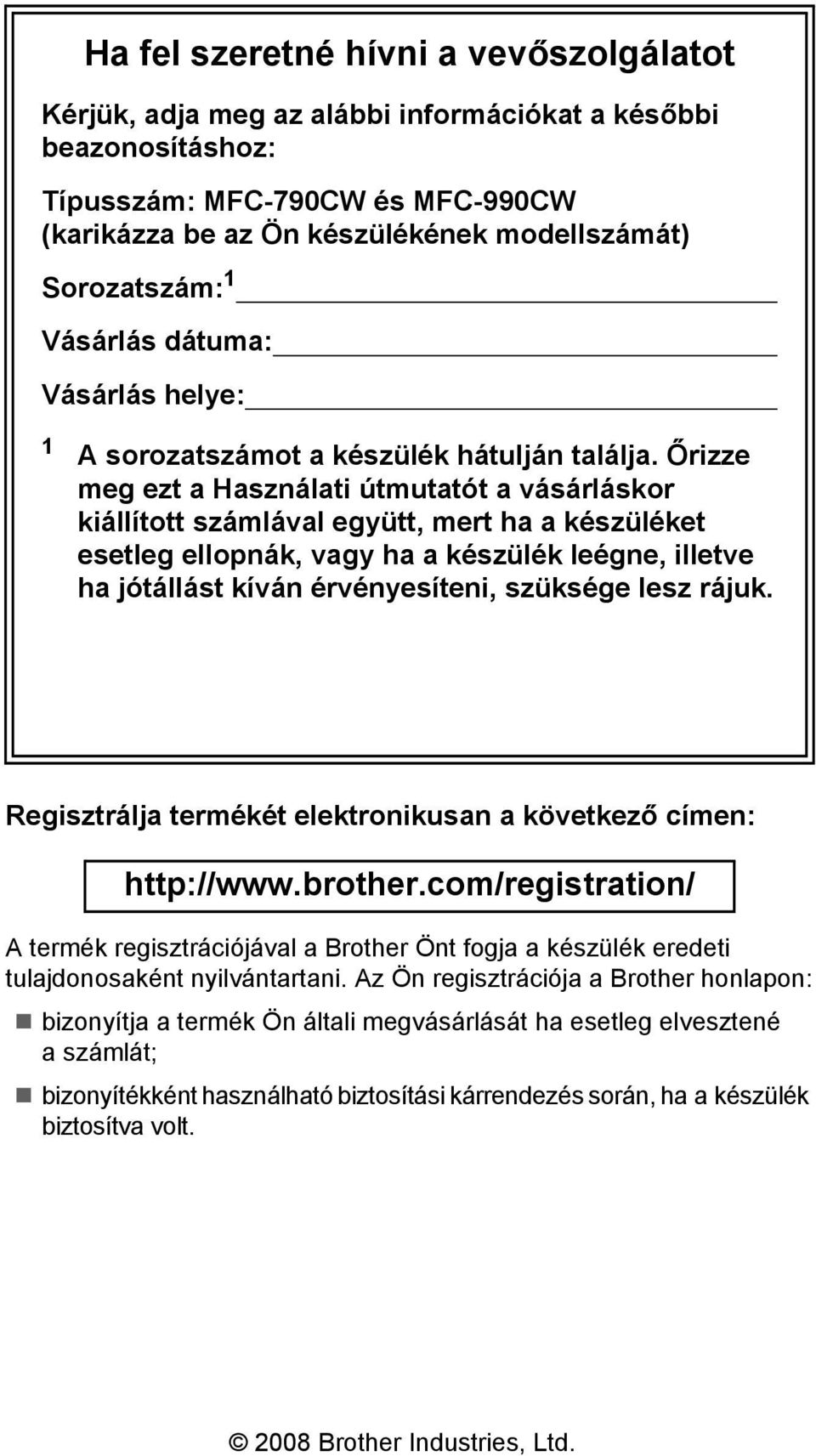 Őrizze meg ezt a Használati útmutatót a vásárláskor kiállított számlával együtt, mert ha a készüléket esetleg ellopnák, vagy ha a készülék leégne, illetve ha jótállást kíván érvényesíteni, szüksége