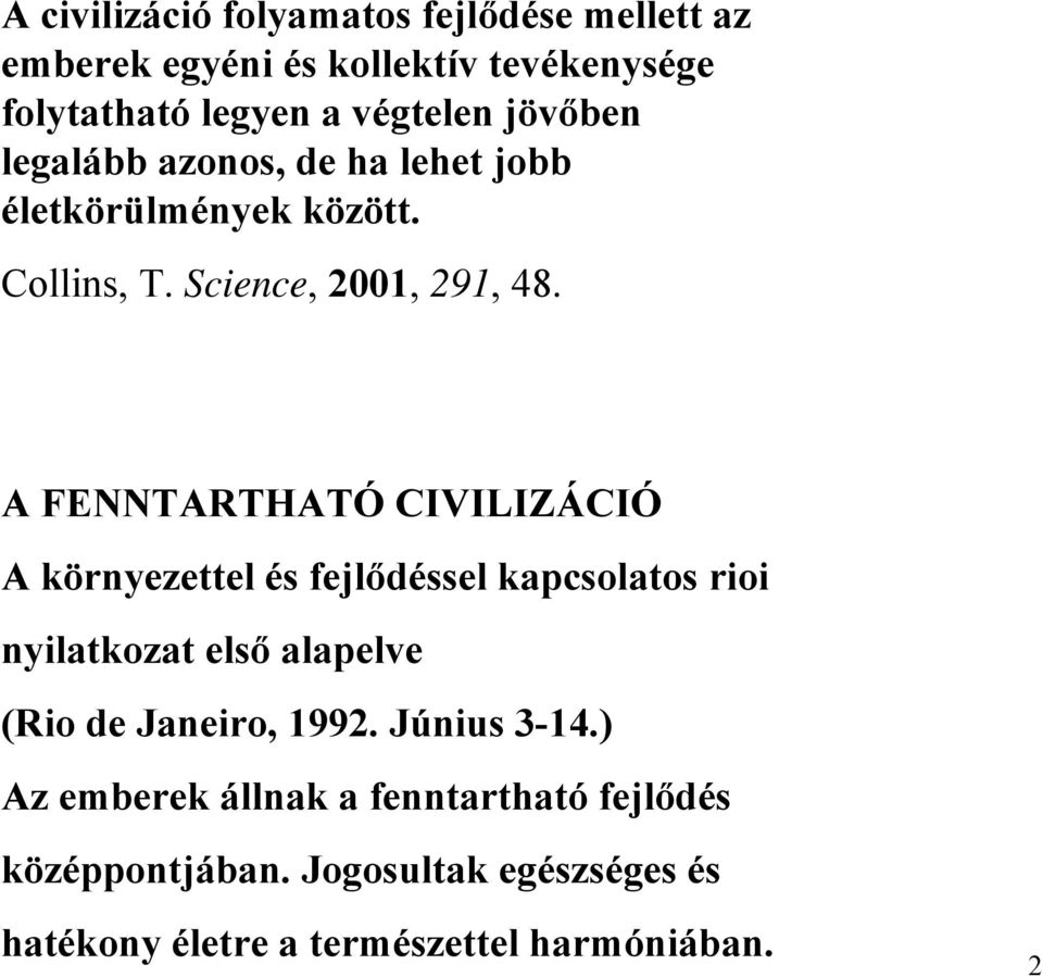 A FENNTARTHATÓ CIVILIZÁCIÓ A környezettel és fejlődéssel kapcsolatos rioi nyilatkozat első alapelve (Rio de Janeiro,