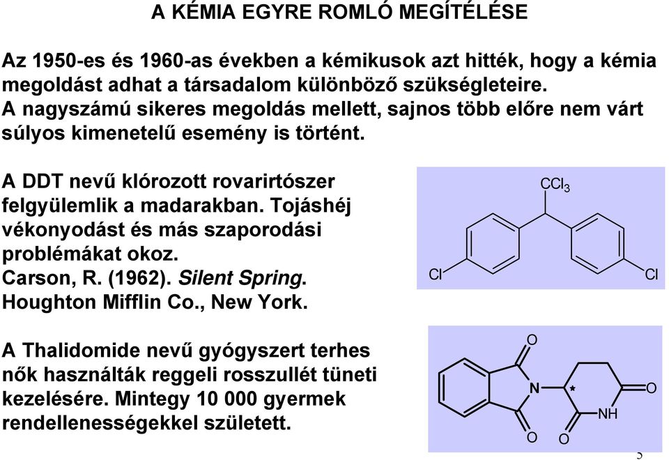 A DDT nevű klórozott rovarirtószer felgyülemlik a madarakban. Tojáshéj vékonyodást és más szaporodási problémákat okoz. Carson, R. (1962). Silent Spring.