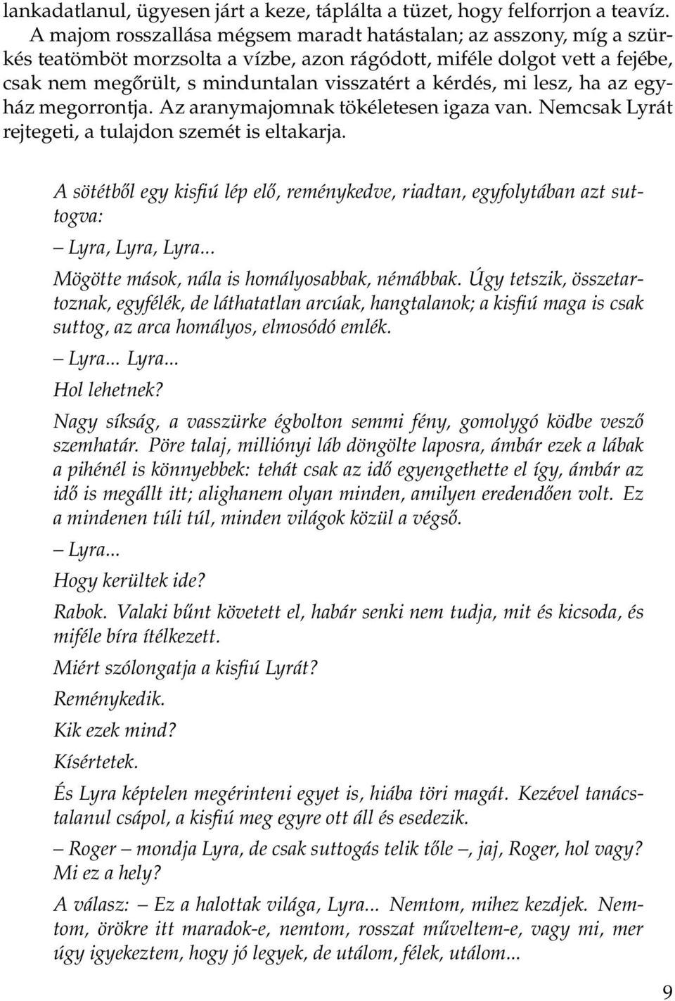 mi lesz, ha az egyház megorrontja. Az aranymajomnak tökéletesen igaza van. Nemcsak Lyrát rejtegeti, a tulajdon szemét is eltakarja.