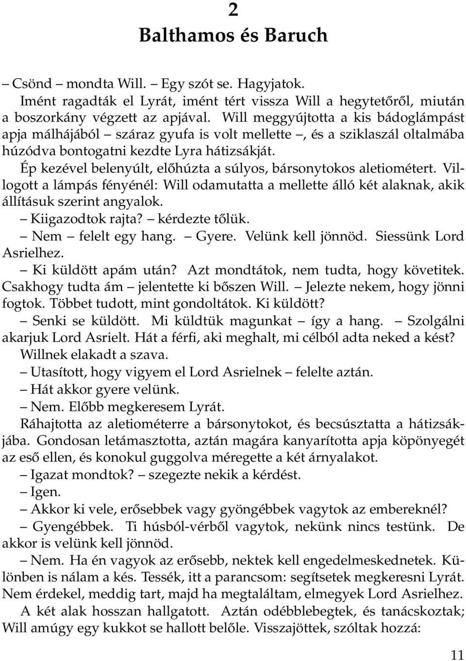 Ép kezével belenyúlt, előhúzta a súlyos, bársonytokos aletiométert. Villogott a lámpás fényénél: Will odamutatta a mellette álló két alaknak, akik állításuk szerint angyalok. Kiigazodtok rajta?