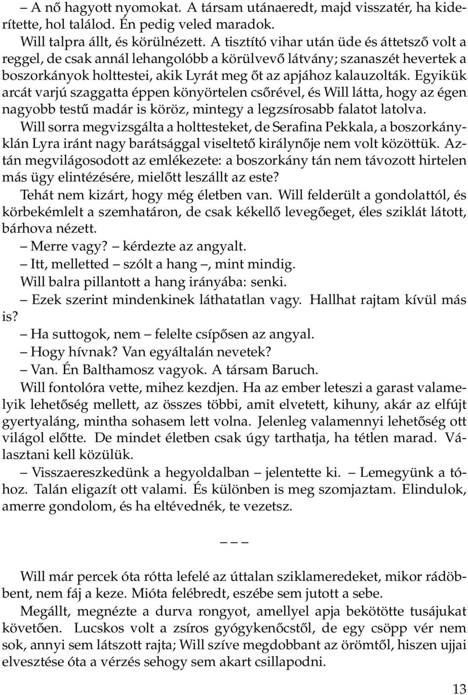 Egyikük arcát varjú szaggatta éppen könyörtelen csőrével, és Will látta, hogy az égen nagyobb testű madár is köröz, mintegy a legzsírosabb falatot latolva.