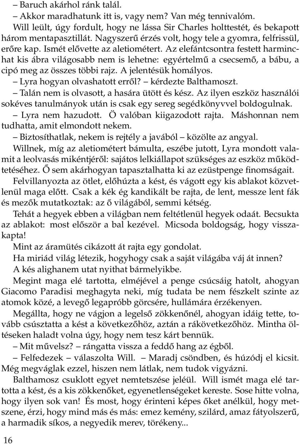 Az elefántcsontra festett harminchat kis ábra világosabb nem is lehetne: egyértelmű a csecsemő, a bábu, a cipó meg az összes többi rajz. A jelentésük homályos. Lyra hogyan olvashatott erről?