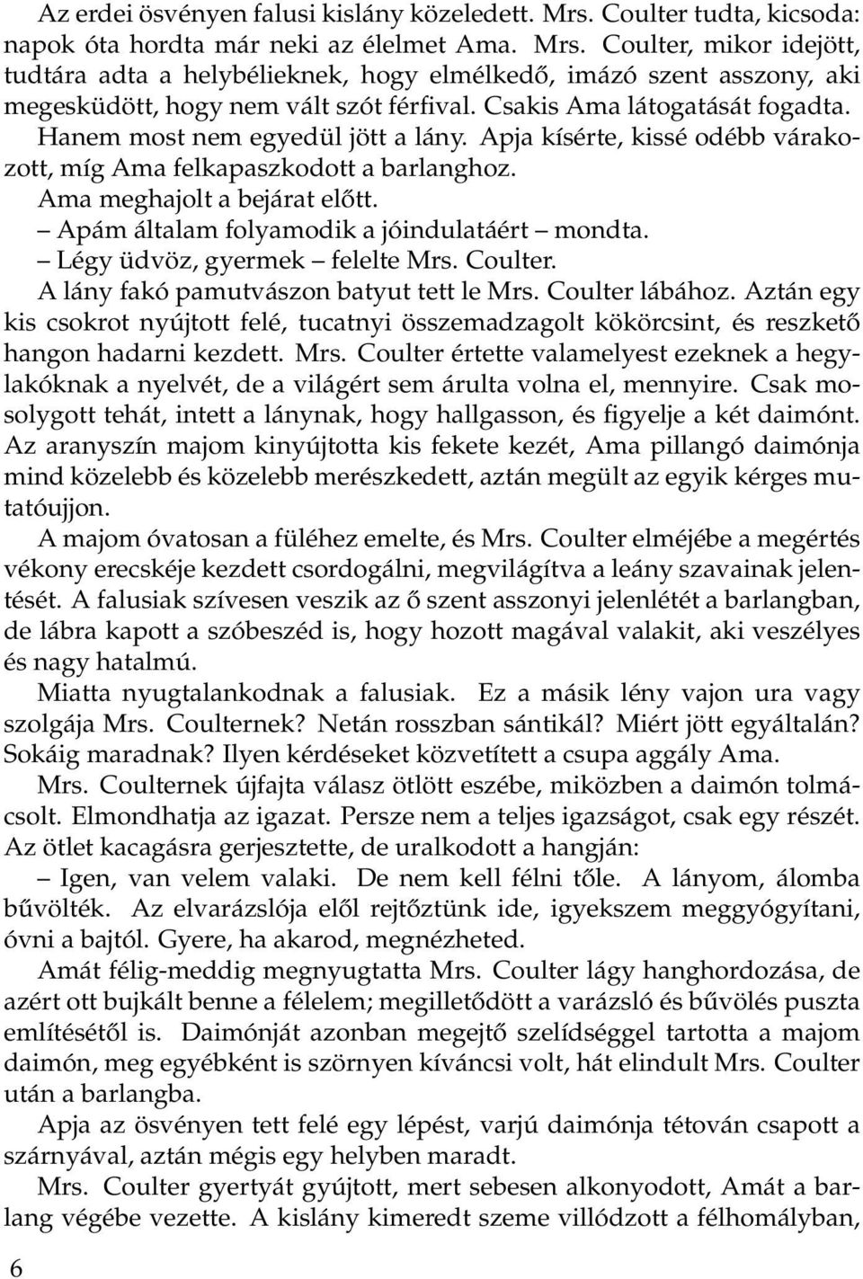 Apám általam folyamodik a jóindulatáért mondta. Légy üdvöz, gyermek felelte Mrs. Coulter. A lány fakó pamutvászon batyut tett le Mrs. Coulter lábához.