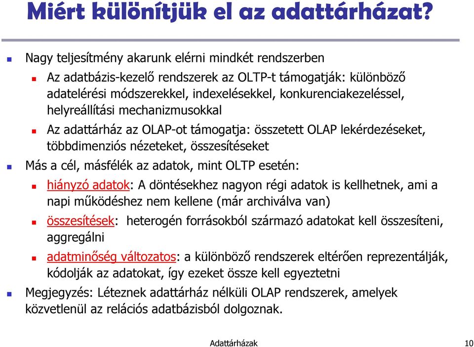 mechanizmusokkal Az adattárház az OLAP-ot támogatja: összetett OLAP lekérdezéseket, többdimenziós nézeteket, összesítéseket Más a cél, másfélék az adatok, mint OLTP esetén: hiányzó adatok: A