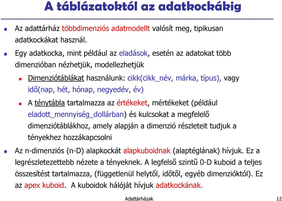 év) A ténytábla tartalmazza az értékeket, mértékeket (például eladott_mennyiség_dollárban) és kulcsokat a megfelelı dimenziótáblákhoz, amely alapján a dimenzió részleteit tudjuk a tényekhez