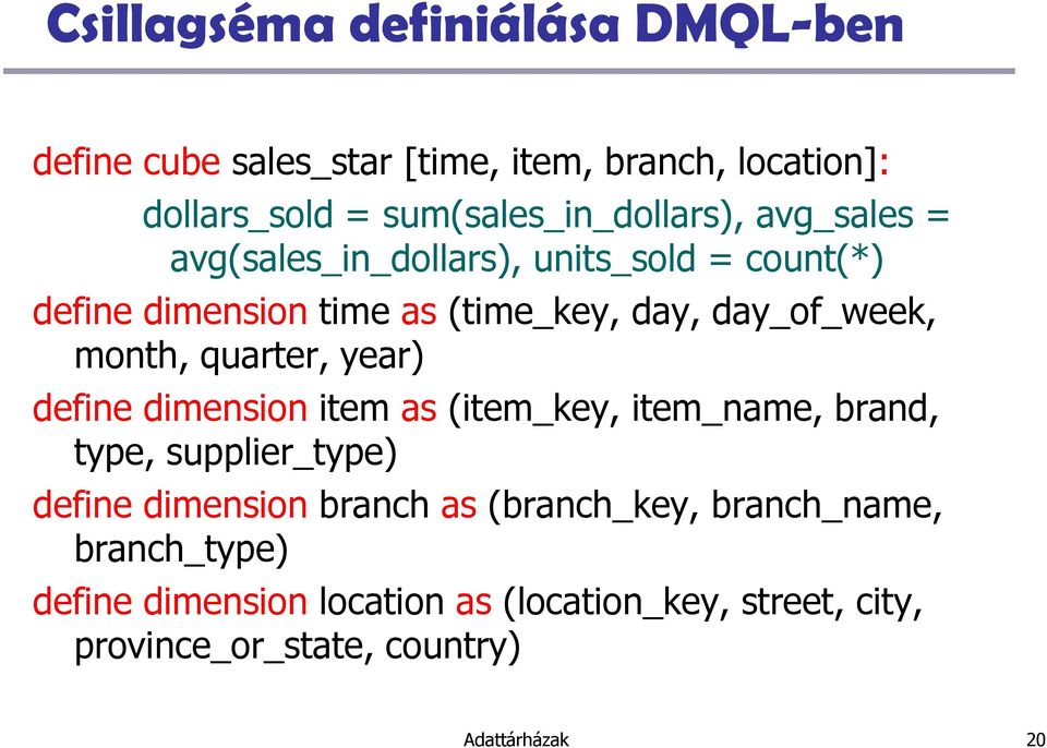 quarter, year) define dimension item as (item_key, item_name, brand, type, supplier_type) define dimension branch as