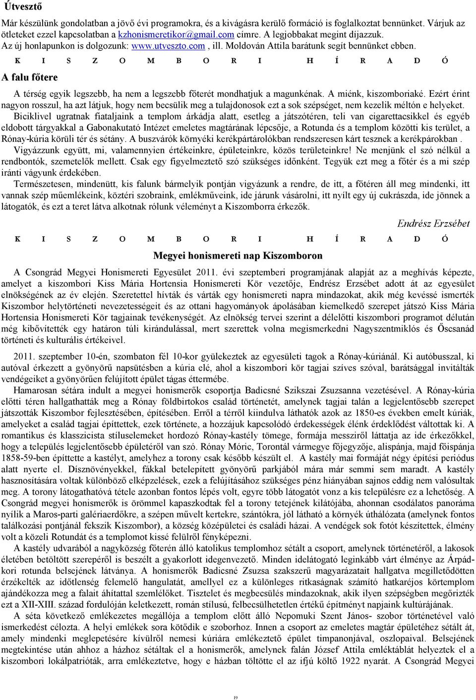 A falu fıtere A térség egyik legszebb, ha nem a legszebb fıterét mondhatjuk a magunkénak. A miénk, kiszomboriaké.