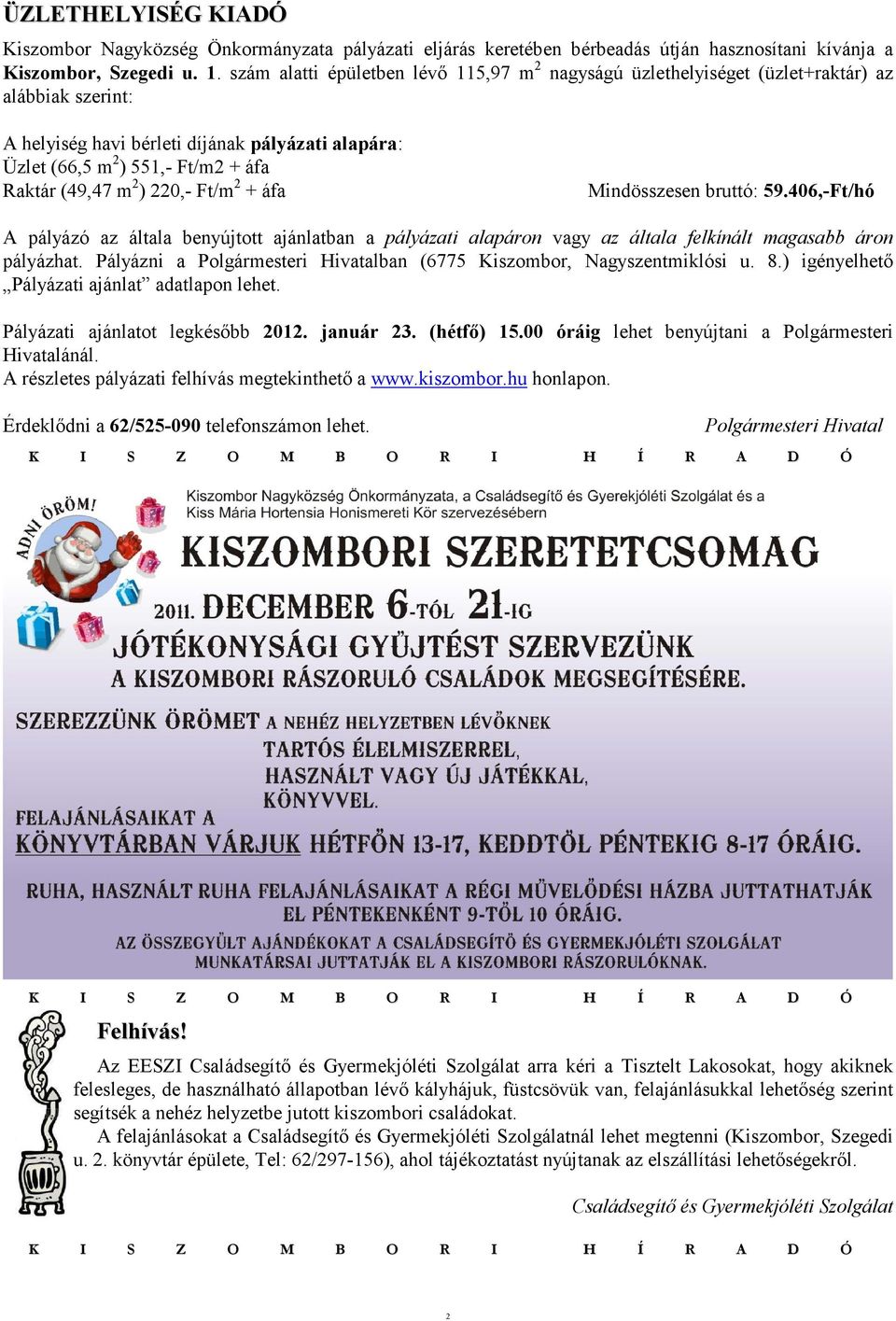 m 2 ) 220,- Ft/m 2 + áfa Mindösszesen bruttó: 59.406,-Ft/hó A pályázó az általa benyújtott ajánlatban a pályázati alapáron vagy az általa felkínált magasabb áron pályázhat.