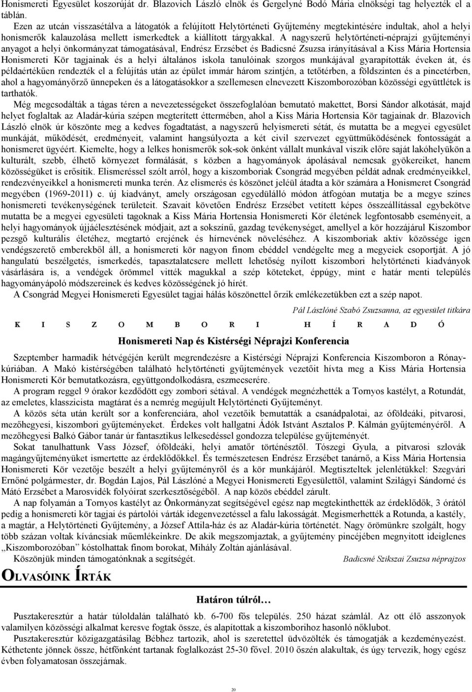 A nagyszerő helytörténeti-néprajzi győjteményi anyagot a helyi önkormányzat támogatásával, Endrész Erzsébet és Badicsné Zsuzsa irányításával a Kiss Mária Hortensia Honismereti Kör tagjainak és a