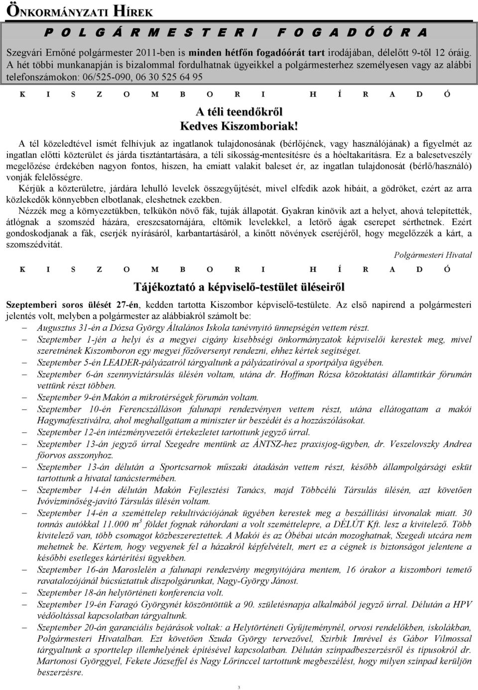 A tél közeledtével ismét felhívjuk az ingatlanok tulajdonosának (bérlıjének, vagy használójának) a figyelmét az ingatlan elıtti közterület és járda tisztántartására, a téli síkosság-mentesítésre és a