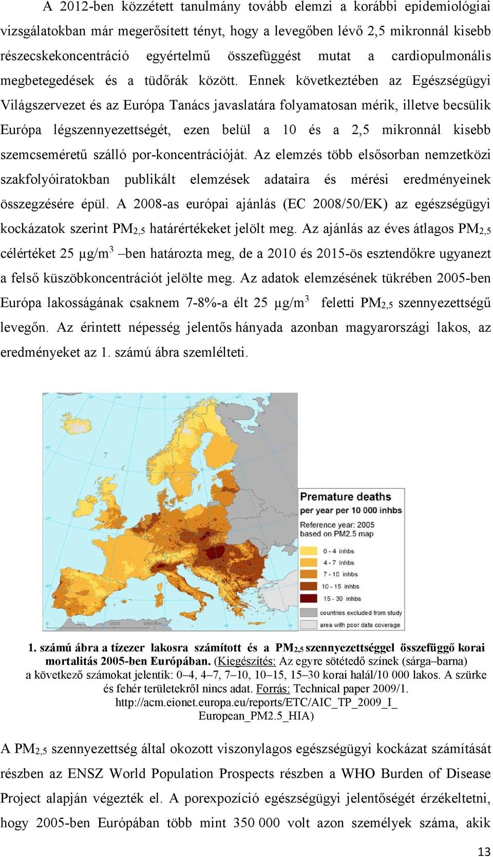 Ennek következtében az Egészségügyi Világszervezet és az Európa Tanács javaslatára folyamatosan mérik, illetve becsülik Európa légszennyezettségét, ezen belül a 10 és a 2,5 mikronnál kisebb