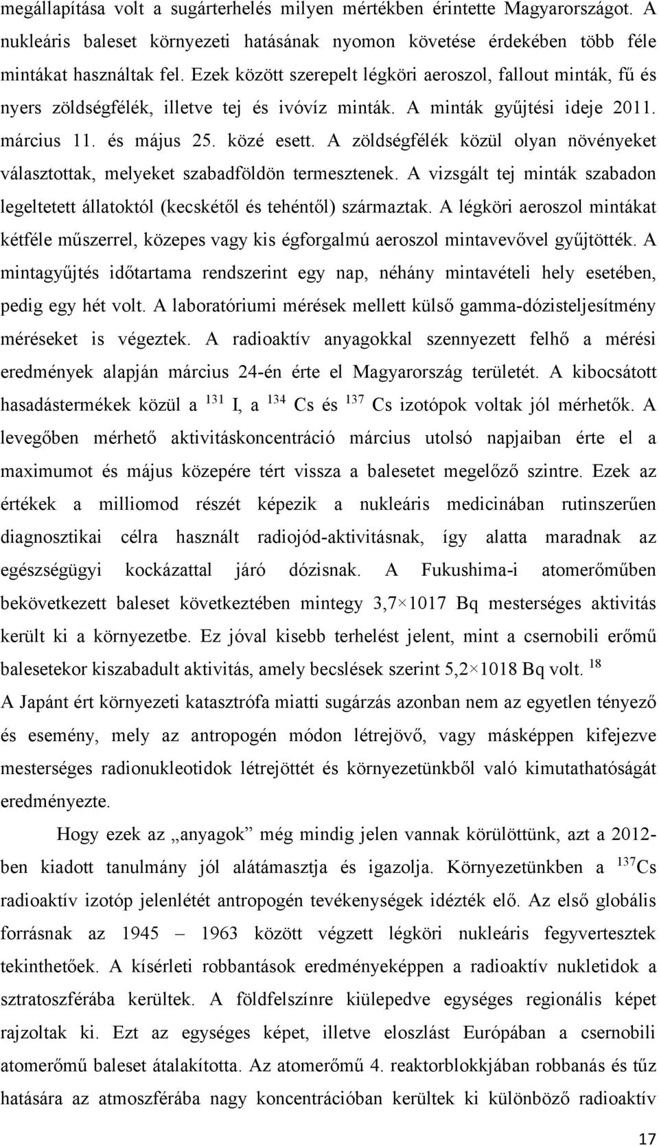 A zöldségfélék közül olyan növényeket választottak, melyeket szabadföldön termesztenek. A vizsgált tej minták szabadon legeltetett állatoktól (kecskétől és tehéntől) származtak.