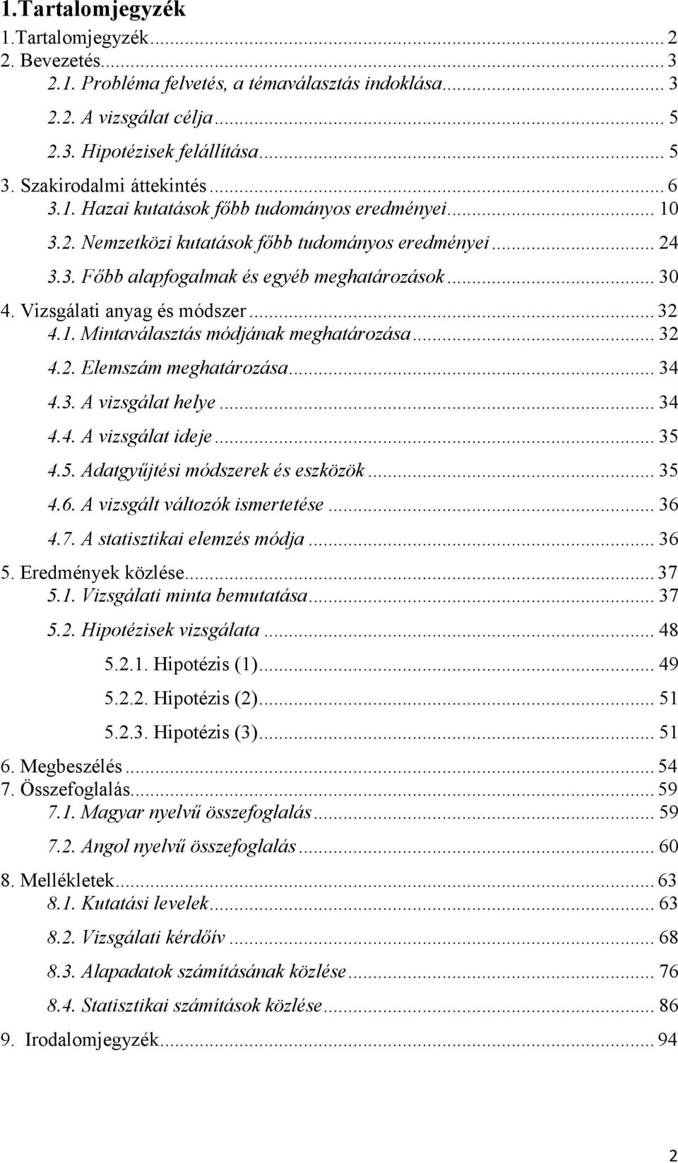 Vizsgálati anyag és módszer... 32 4.1. Mintaválasztás módjának meghatározása... 32 4.2. Elemszám meghatározása... 34 4.3. A vizsgálat helye... 34 4.4. A vizsgálat ideje... 35 