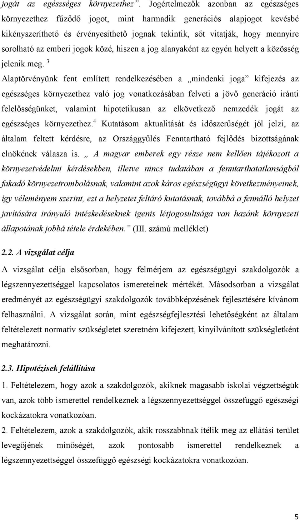 emberi jogok közé, hiszen a jog alanyaként az egyén helyett a közösség jelenik meg.