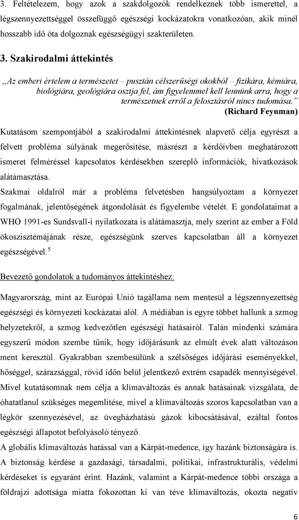 Szakirodalmi áttekintés Az emberi értelem a természetet pusztán célszerűségi okokból fizikára, kémiára, biológiára, geológiára osztja fel, ám figyelemmel kell lennünk arra, hogy a természetnek erről