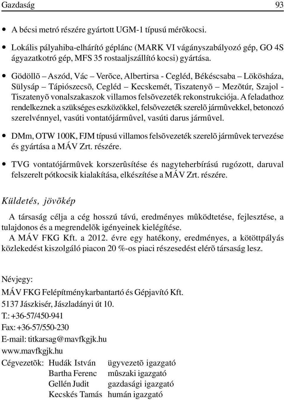 rekonstrukciója. A feladathoz rendelkeznek a szükséges eszközökkel, felsõvezeték szerelõ jármûvekkel, betonozó szerelvénnyel, vasúti vontatójármûvel, vasúti darus jármûvel.