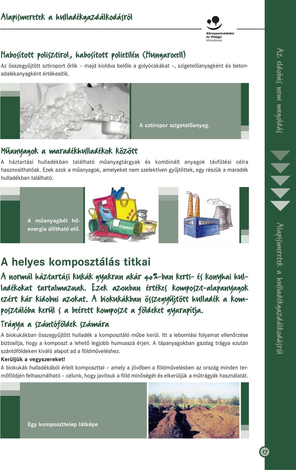 Ezek azok a mûanyagok, amelyeket nem szelektíven gyûjtöttek, egy részük a maradék hulladékban található. A mûanyagból hõenergia állítható elõ. A sztiropor szigetelõanyag.