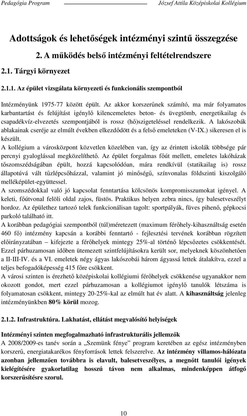 Az akkor korszerűnek számító, ma már folyamatos karbantartást és felújítást igénylő kilencemeletes beton- és üvegtömb, energetikailag és csapadékvíz-elvezetés szempontjából is rossz (hő)szigeteléssel