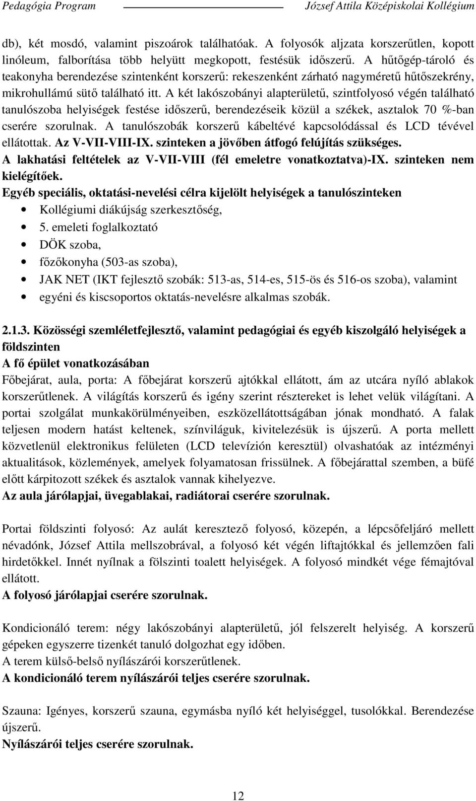 A hűtőgép-tároló és teakonyha berendezése szintenként korszerű: rekeszenként zárható nagyméretű hűtőszekrény, mikrohullámú sütő található itt.