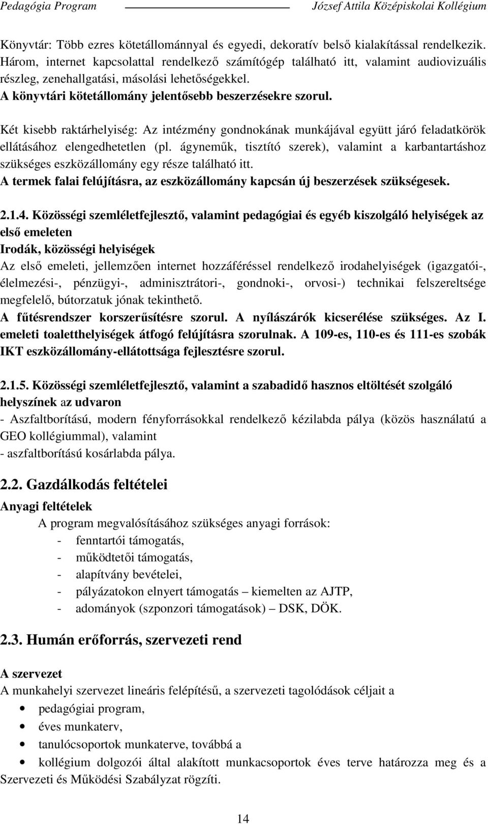 Két kisebb raktárhelyiség: Az intézmény gondnokának munkájával együtt járó feladatkörök ellátásához elengedhetetlen (pl.