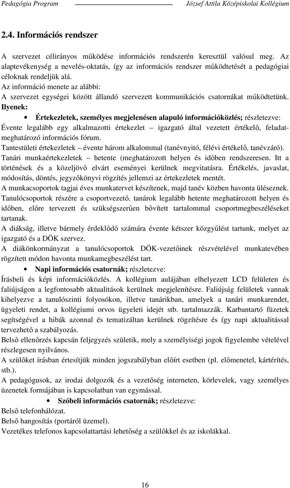 Az információ menete az alábbi: A szervezet egységei között állandó szervezett kommunikációs csatornákat működtetünk.